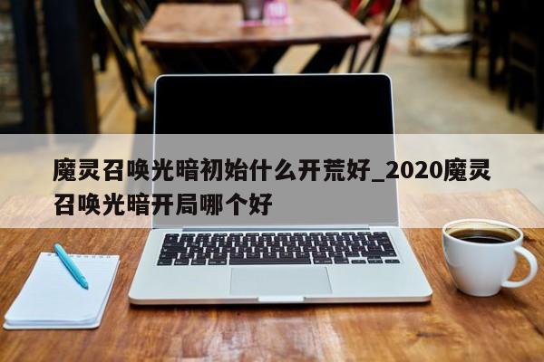 魔灵召唤光暗初始什么开荒好_2020魔灵召唤光暗开局哪个好-第1张图片